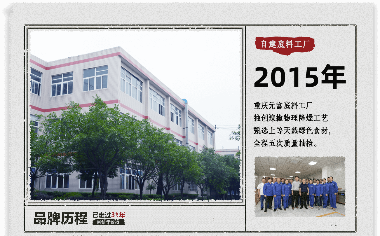2015年 自建底料工厂，重庆元富底料工厂，独创辣椒物理降燥工艺，甄选上等天然绿色食材，全程五次质量抽检